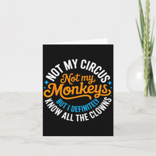 Funny Not My Circus, Not My Monkeys But I Definite Card
