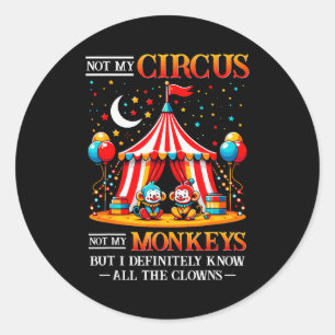 Funny Not My Circus Not My Monkeys But I Know All Classic Round Sticker
