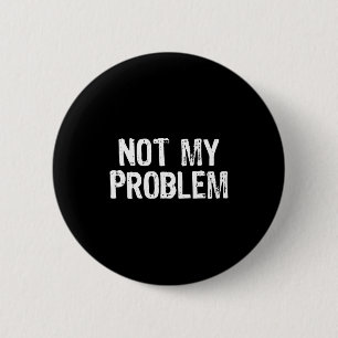 Funny Not Problem Sarcastic Sarcasm 6 Cm Round Badge