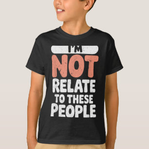 Funny Not Related To These People Sarcastic Quote T-Shirt