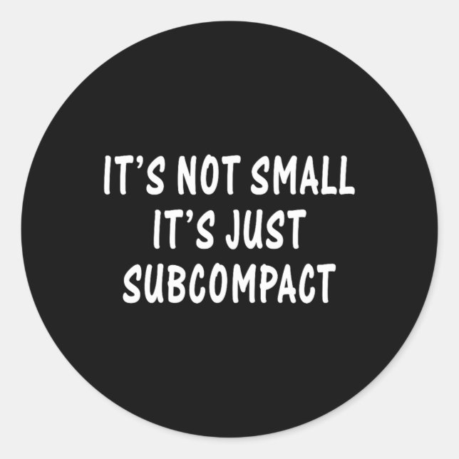 Funny Not Small Subcompact Sarcastic Quotes Classic Round Sticker (Front)
