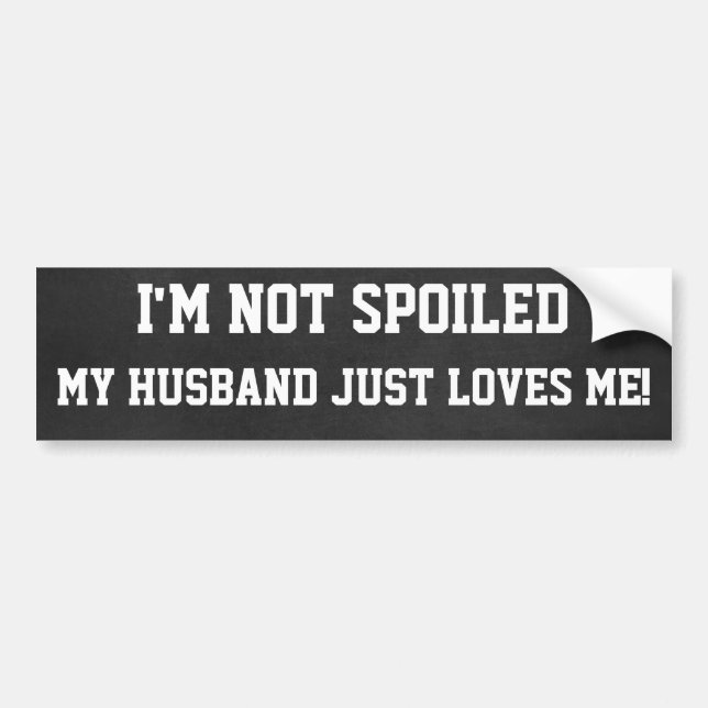 Funny Not spoiled, Husband Loves Me Bumper Sticker (Front)