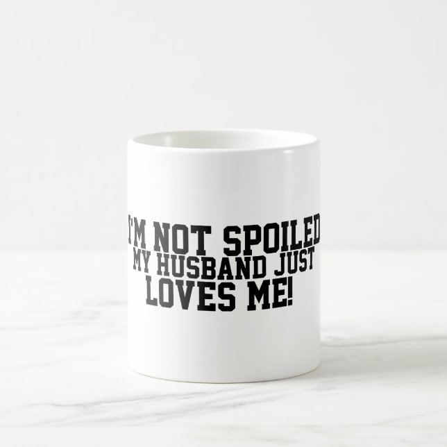 Funny Not spoiled, Husband Loves Me Coffee Mug (Center)