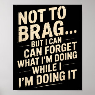 Funny Not To Brag But I Can Forget While Doing It Poster