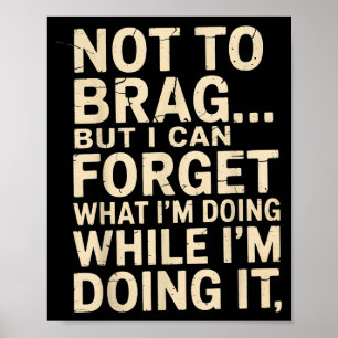Funny Not To Brag But I Can Forget While Doing It  Poster