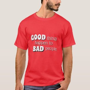 Funny Novelty GOOD THINGS HAPPEN TO BAD PEOPLE T-Shirt