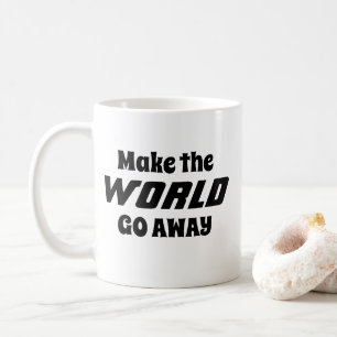 Funny Novelty Office Gift MAKE THE WORLD GO AWAY Coffee Mug