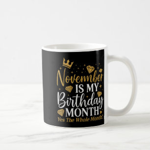 Funny November Is My Birthday Yes The Whole Month  Coffee Mug