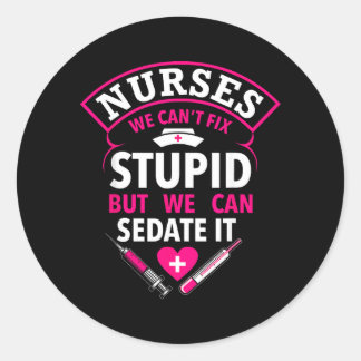 Funny Nurse Gifts Cant Fix Stupid But Can Sedate Classic Round Sticker