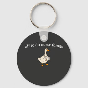 Funny Nurse Goose Off to Do Nurse Things Key Ring