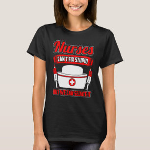Funny Nurse Saying Nurses Can't Fix Stupid Quote T-Shirt