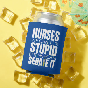 Funny Nurse We Can't Fit Stupid Can Cooler