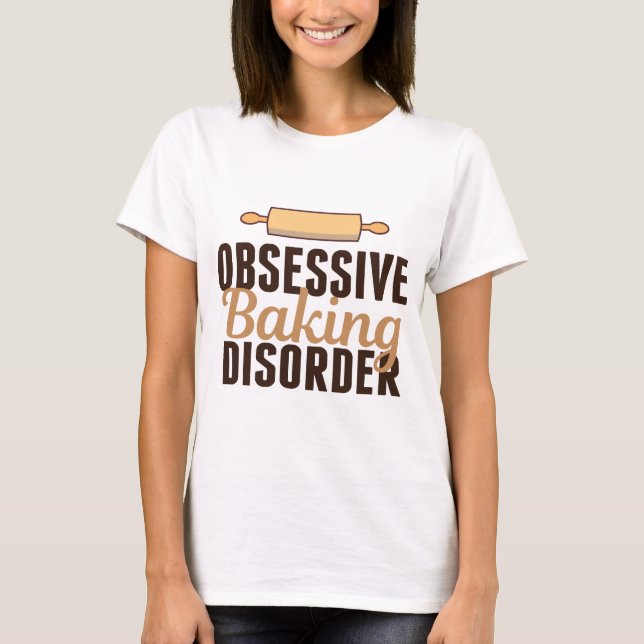 Funny Obsessive Baking Disorder T-Shirt (Front)