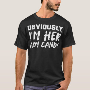FUNNY OBVIOUSLY IM HER ARM CANDY SARCASTIC HUSBAND T-Shirt