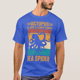 Funny Octopus Is Just A Floppy Floppy Sea Spider R T-Shirt
