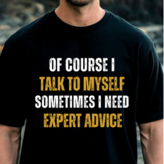 Funny Of Course I Talk to Myself - Sarcastic Humou T-Shirt