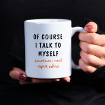 Funny Of Course I Talk To Myself Sayings Coffee Mug<br><div class="desc">Funny Of Course I Talk To Myself Sayings Coffee Mug features a funny design with the text "of course I talk to myself,  sometimes I need expert advise" in a fun black typographic text. Makes a great fun gift. Designed by ©Evco Studio www.zazzle.com/store/evcostudio</div>