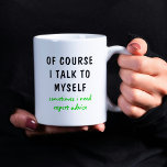 Funny Of Course I Talk To Myself Sayings Coffee Mug<br><div class="desc">Funny Of Course I Talk To Myself Sayings Coffee Mug features a funny design with the text "of course I talk to myself,  sometimes I need expert advise" in a fun green typographic text. Makes a great fun gift. Designed by ©Evco Studio www.zazzle.com/store/evcostudio</div>