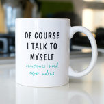 Funny Of Course I Talk To Myself Sayings Coffee Mug<br><div class="desc">A funny design features the text "of course I talk to myself,  sometimes I need expert advise" in a fun black and turquoise typographic text. Makes a great fun gift #gift #gifts #coffee #coffeemugs #coffeelover #mugs #drinkware #funny #humour #sayings</div>