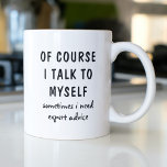 Funny Of Course I Talk To Myself Sayings Coffee Mug<br><div class="desc">A funny design features the text "of course I talk to myself,  sometimes I need expert advise" in a fun black typographic text. Makes a great fun gift #gift #gifts #coffee #coffeemugs #coffeelover #mugs #drinkware #funny #humour #sayings</div>