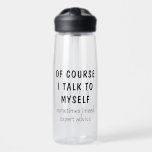 Funny Of Course I Talk To Myself Sayings Name Water Bottle<br><div class="desc">Funny Of Course I Talk To Myself Sayings Personalised Name Water Bottles features the the funny saying "of course I talk to myself, sometimes I need expert advise" in a fun black script typography and personalised with your name on the back. Makes a great fun gift for family and friends...</div>