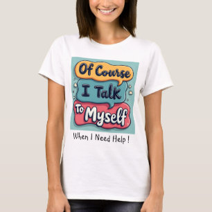 Funny Of Course I Talk To Myself Sayings T-Shirt