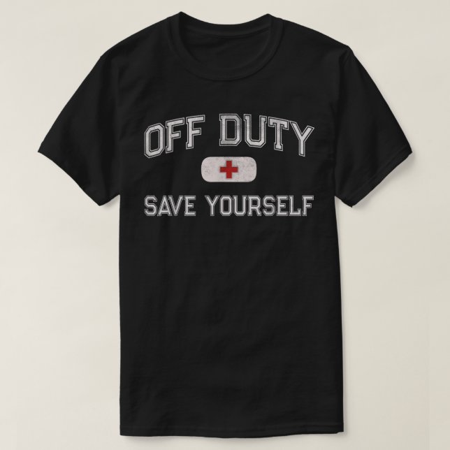 Funny OFF DUTY Camp Nurse SAVE YOURSELF First Aide T-Shirt (Design Front)