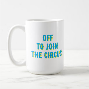 Funny “off to join the Circus" Quote Coffee Mug