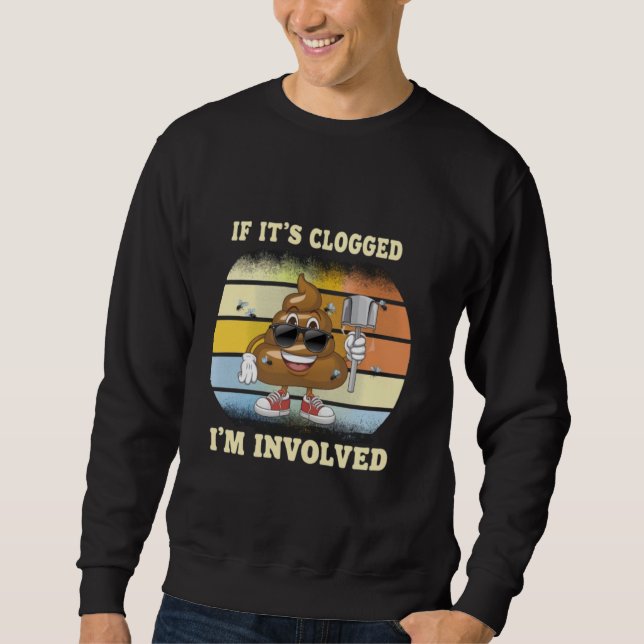 Funny Offensive Adult Humour If It's Clogged Invol Sweatshirt (Front)