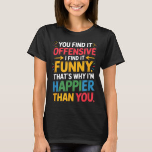 Funny Offensive Humor Sarcastic Happy Feeling Quot T-Shirt