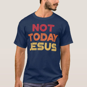 Funny Offensive Not Today Jesus (Sunset) T-Shirt