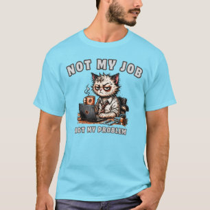 Funny Office Cat Shirt – Not My Job Not My Problem