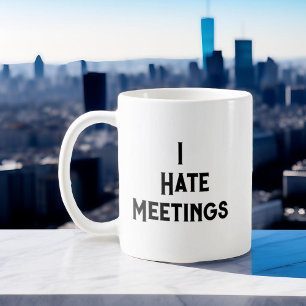 Funny Office Humour I Hate Meetings Sarcastic Quot Coffee Mug