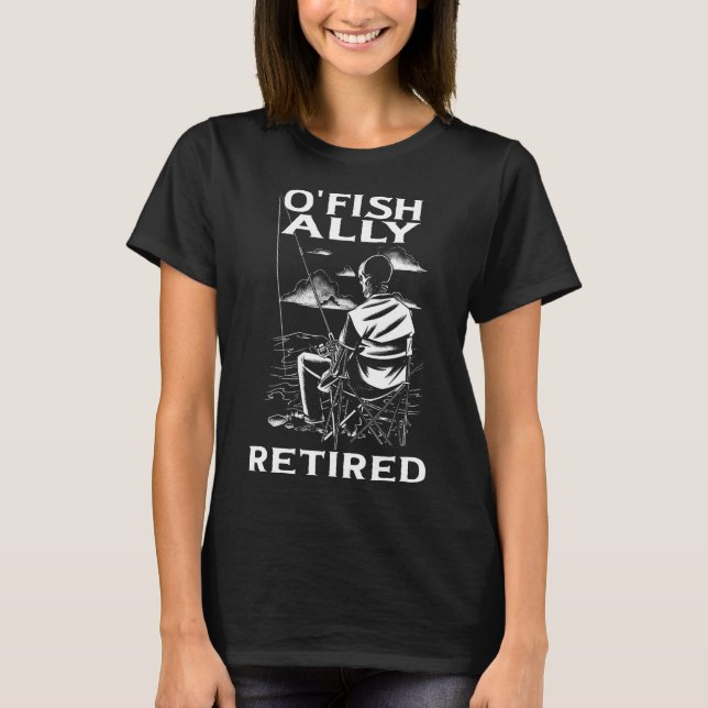 Funny O'fishally Retired Tee For Retirement Fishin (Front)