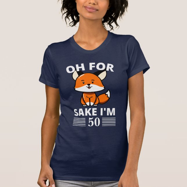 Funny Oh, For Fox Sake I'm 50! Customisable  T-Shirt (Front)