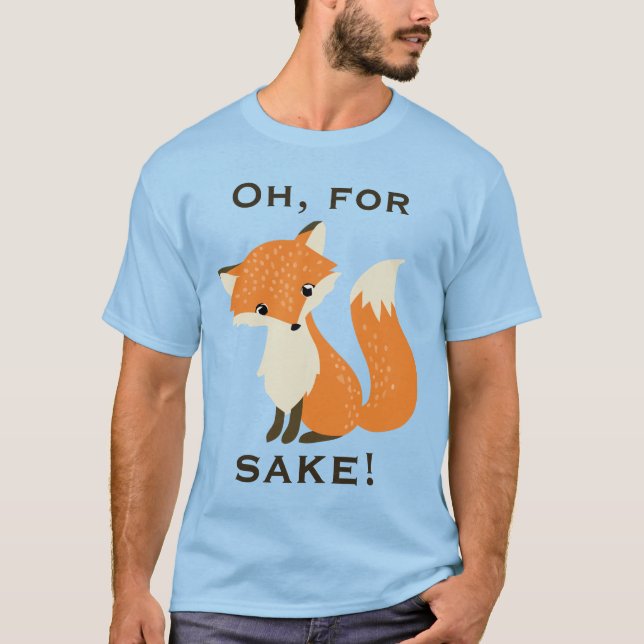 Funny Oh, For Fox Sake T-Shirt (Front)