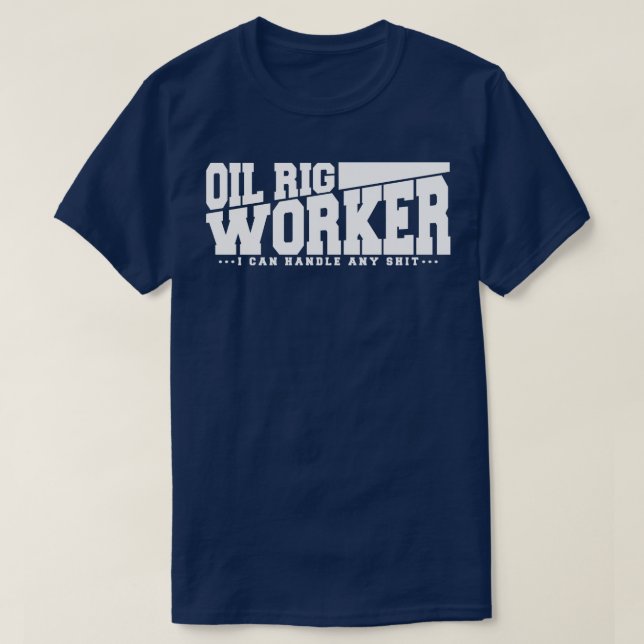 Funny Oil Rig Worker Quote T-Shirt (Design Front)