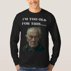 Funny Old Man Design Humor I'm Too Old For This Me T-Shirt