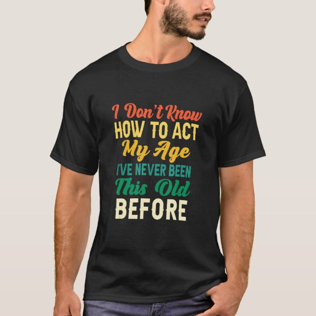 Funny Old People Sayings I Don't Know How To Act M T-Shirt (Front)