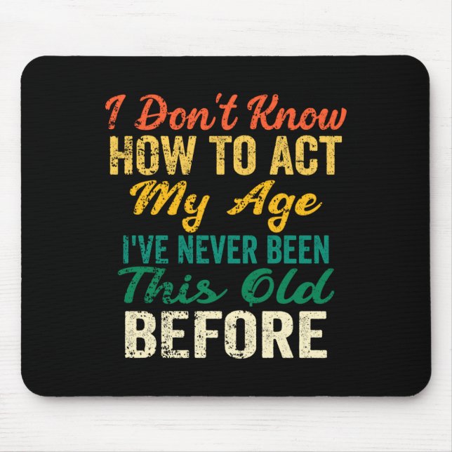 Funny Old People Sayings, I Don't Know How To Act  Mouse Pad (Front)
