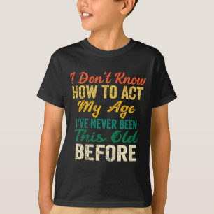 Funny Old People Sayings, I Don't Know How To Act  T-Shirt