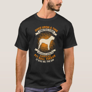 Funny Once Upon Time There Was Man Pit Bull Terr T-Shirt