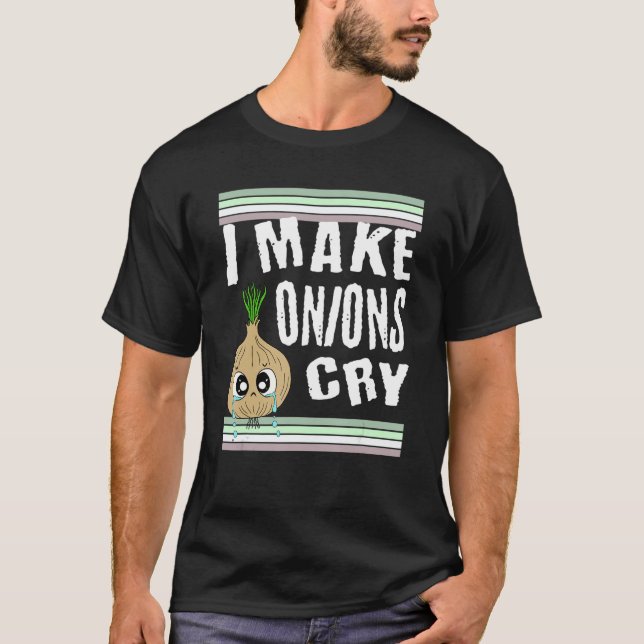 Funny Onion  I Make Onions Cry T-Shirt (Front)