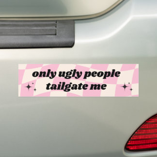 Funny Only Ugly People Tailgate Me Bumper Sticker