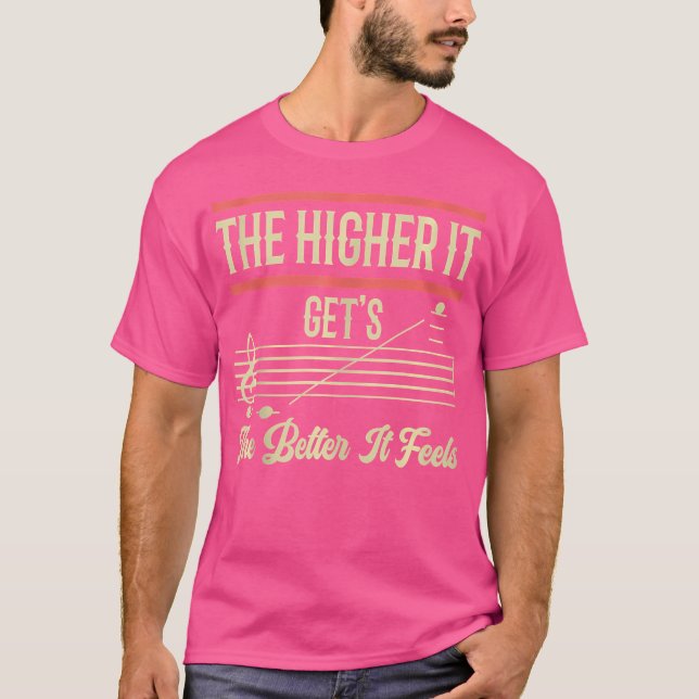 Funny Opera Singer The Higher It Gets The Better I T-Shirt (Front)