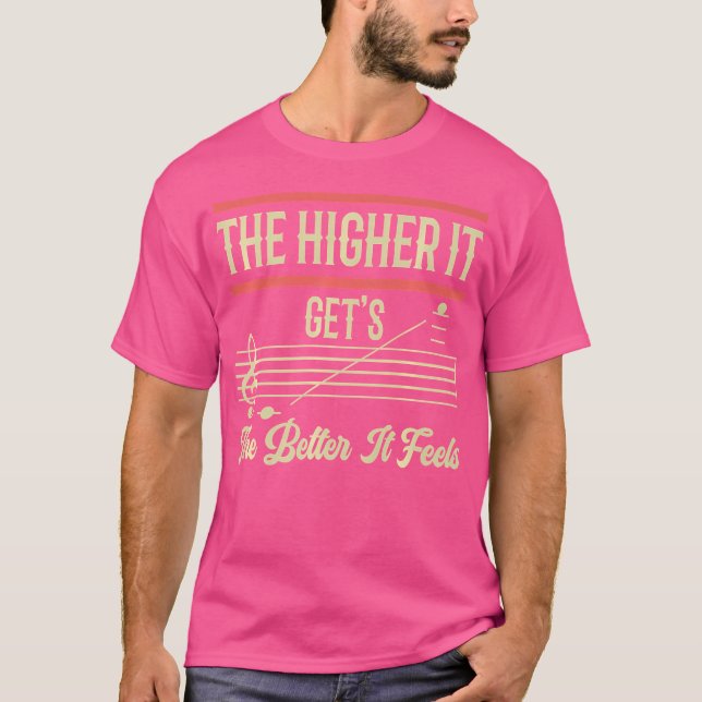 Funny Opera Singer The Higher It Gets The Better I T-Shirt (Front)
