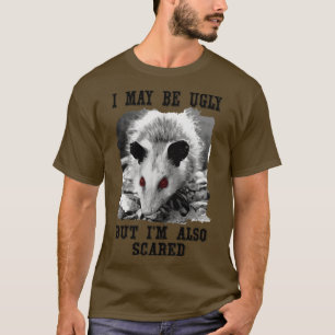 funny opossum quote I may be ugly but im also scar T-Shirt