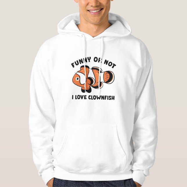 Funny Or Not I Love Clownfish Hoodie (Front)