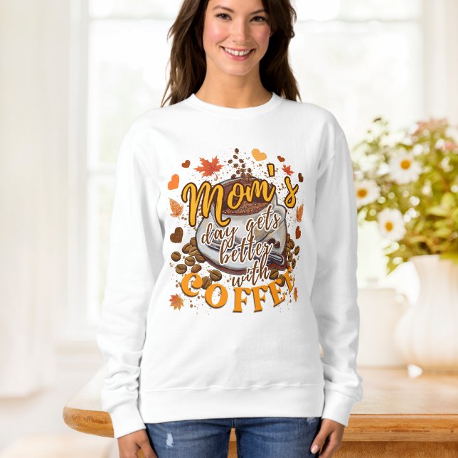 Funny Orange Mum's Day Gets Better with Coffee  Sweatshirt (Creator Uploaded)