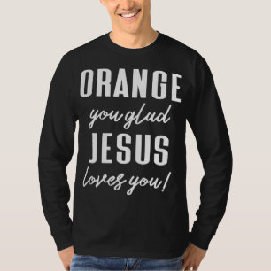 Funny Orange Pun - Orange You Glad Jesus Loves You T-Shirt